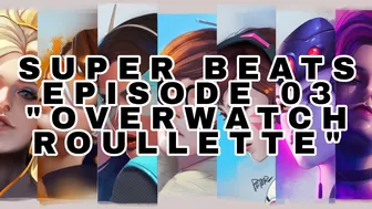 Super Beats Ep. 3 “Overwatch roulette”