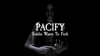 Pacify: Emilia Wants To Fuck